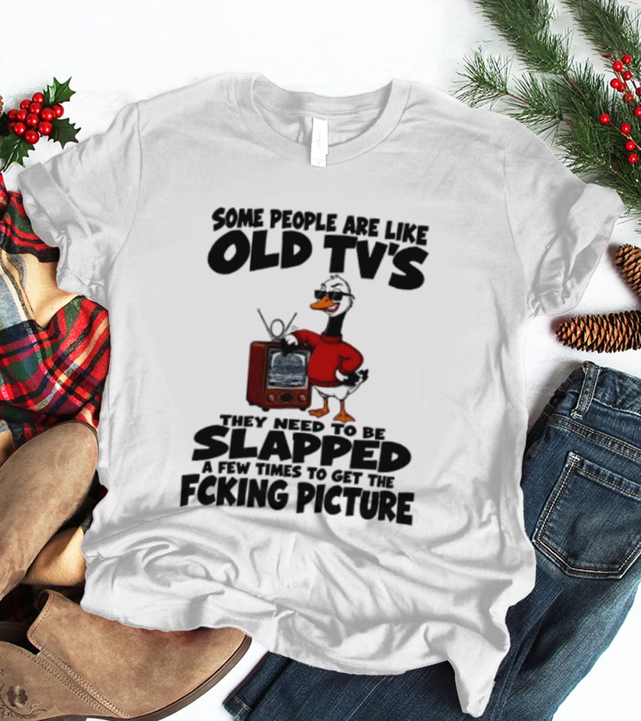 Some People Are Like Old TVs Need To Be Slapped Duck T-Shirt