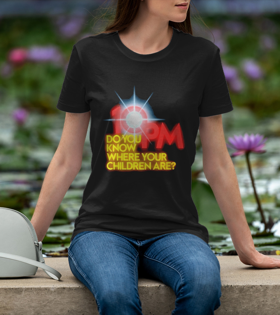 10 PM Do You Know Where Your Children Are T-Shirt