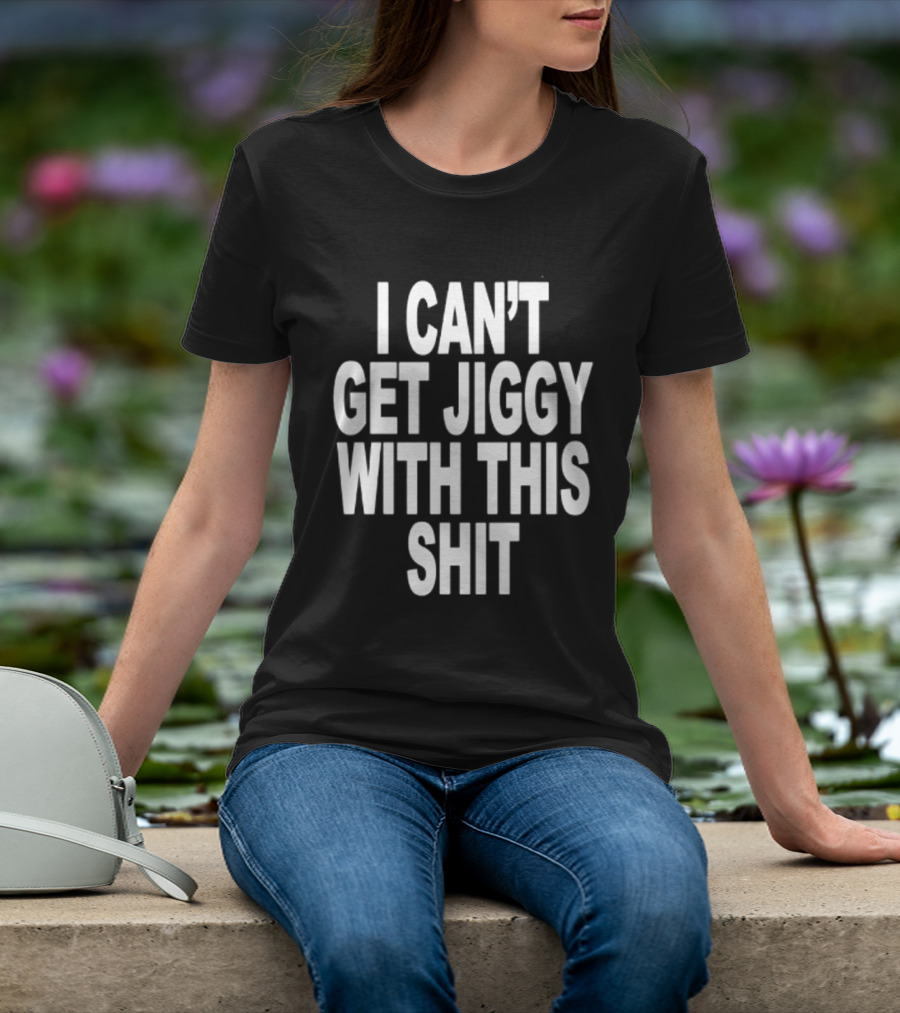 I Can't Get Jiggy With This Shit Humor Saying T-Shirt