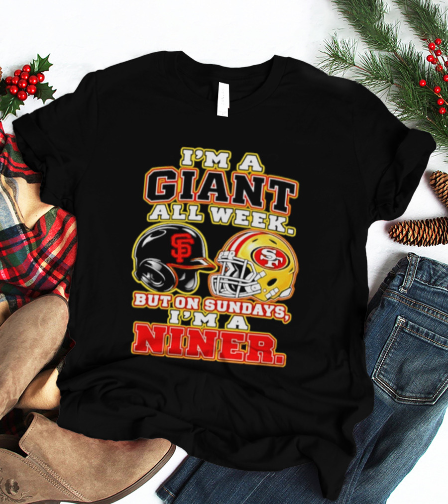 I'm A Giant All Week But On Sundays I'm A Niner San Francisco Giants San Francisco 49ers T-Shirt