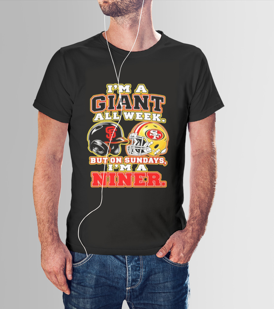 I'm A Giant All Week But On Sundays I'm A Niner San Francisco Giants San Francisco 49ers T-Shirt