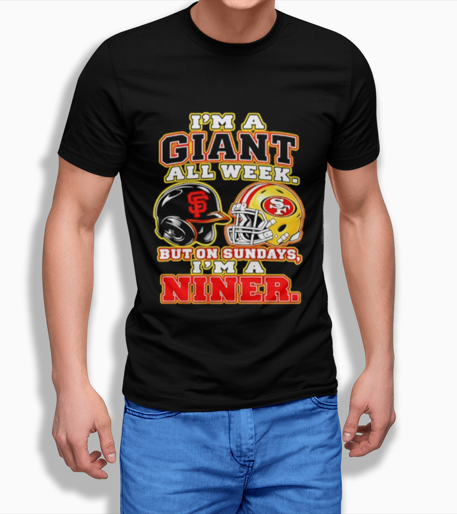 I'm A Giant All Week But On Sundays I'm A Niner San Francisco Giants San Francisco 49ers T-Shirt