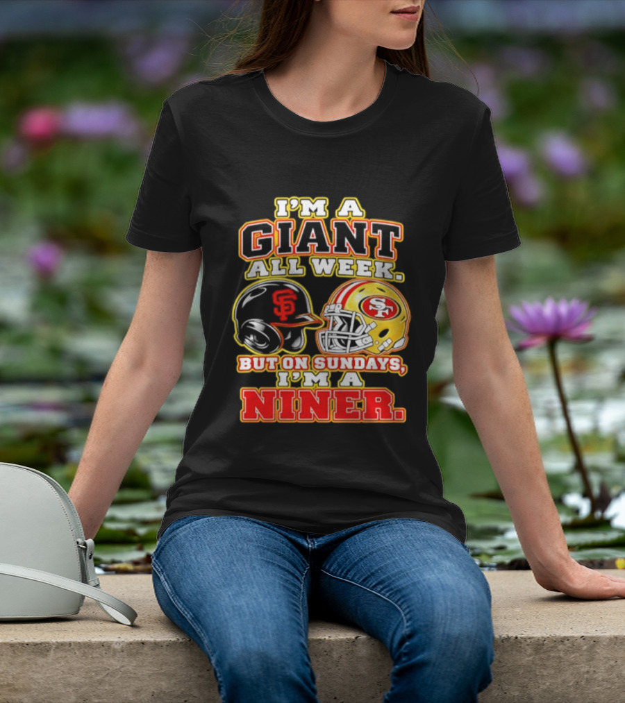 I'm A Giant All Week But On Sundays I'm A Niner San Francisco Giants San Francisco 49ers T-Shirt
