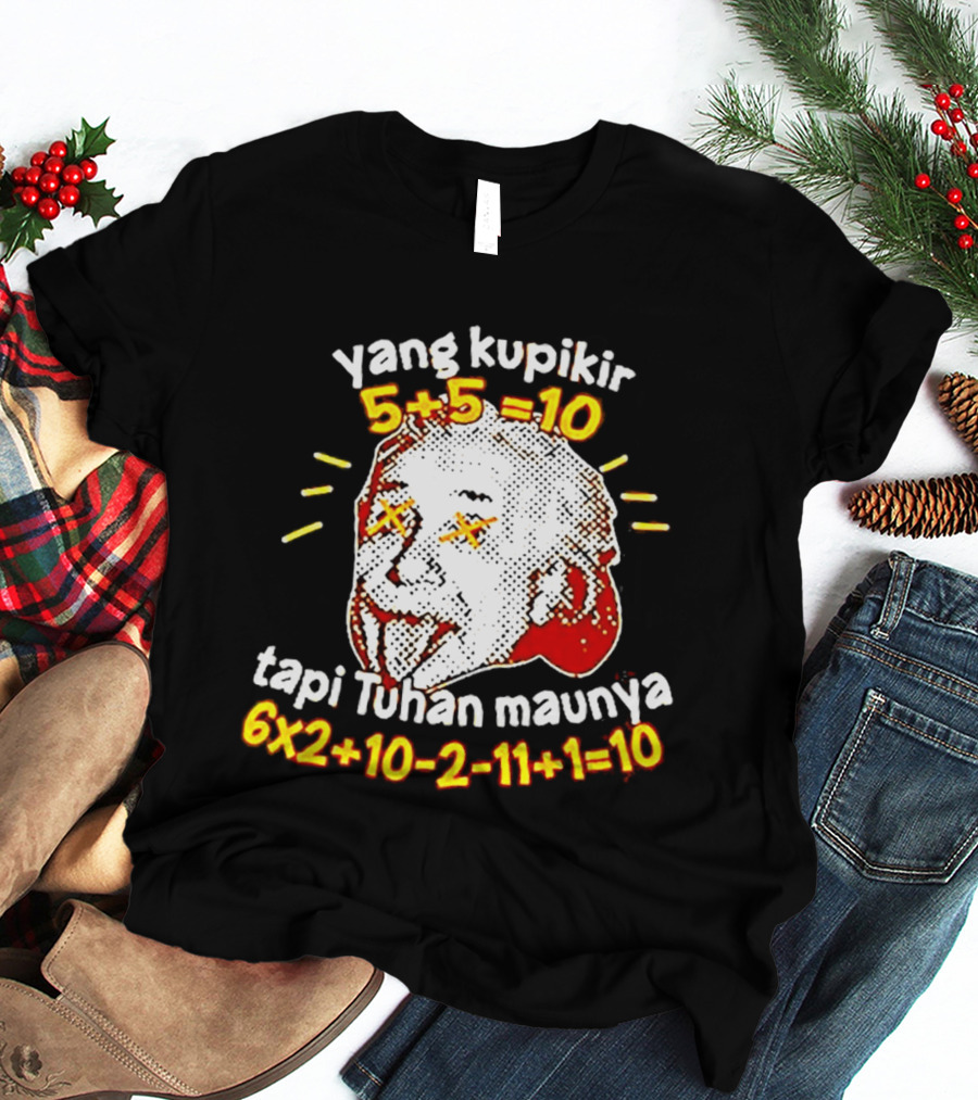 Yang Kupikir 5+5=10 Tapi Tuhan Maunya 6x2+10 2 11+1=10 T-Shirt