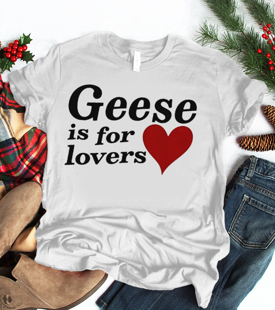 Geese Band Getting Killed Again Fall 2026 North American Tour Geese Is For Lovers Heart T-Shirt