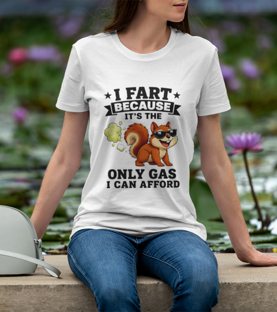 I Fart Because It's The Only Gas I Can Afford Funny Squirrel With Sunglasses T-Shirt