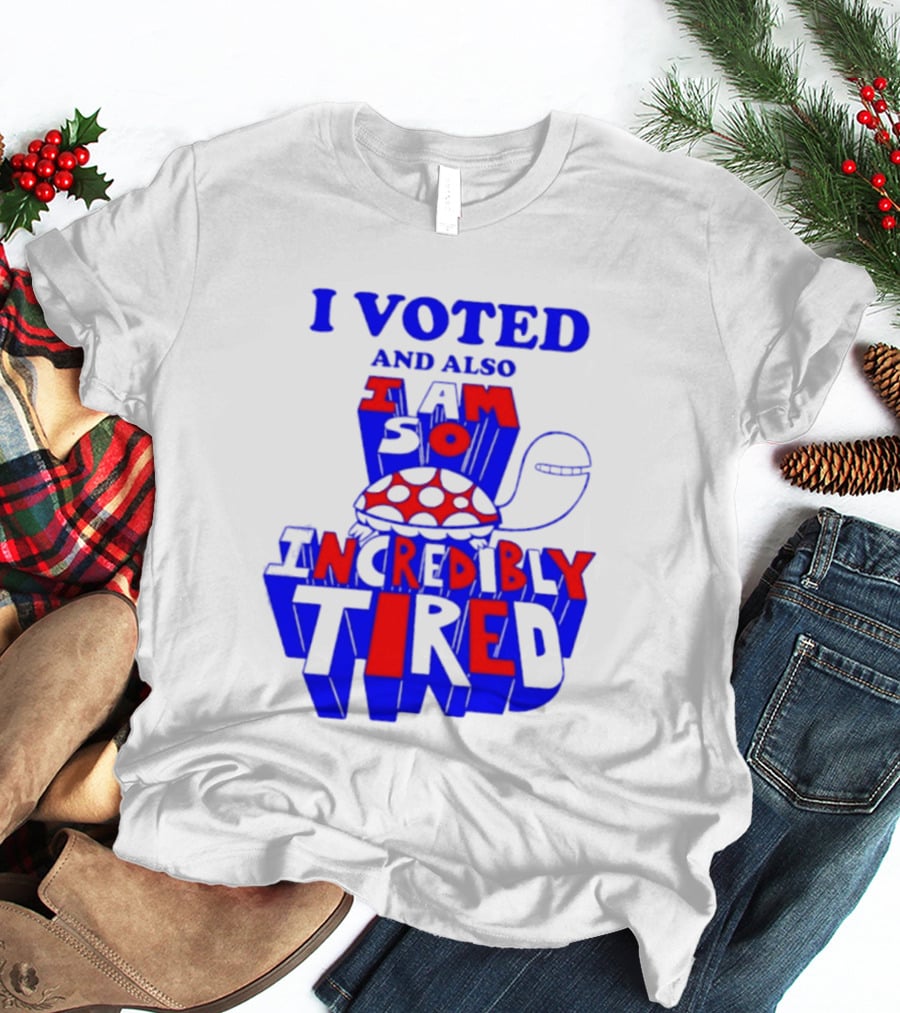 I Voted And Also I Am So Incredibly Tired Turtle T-Shirt