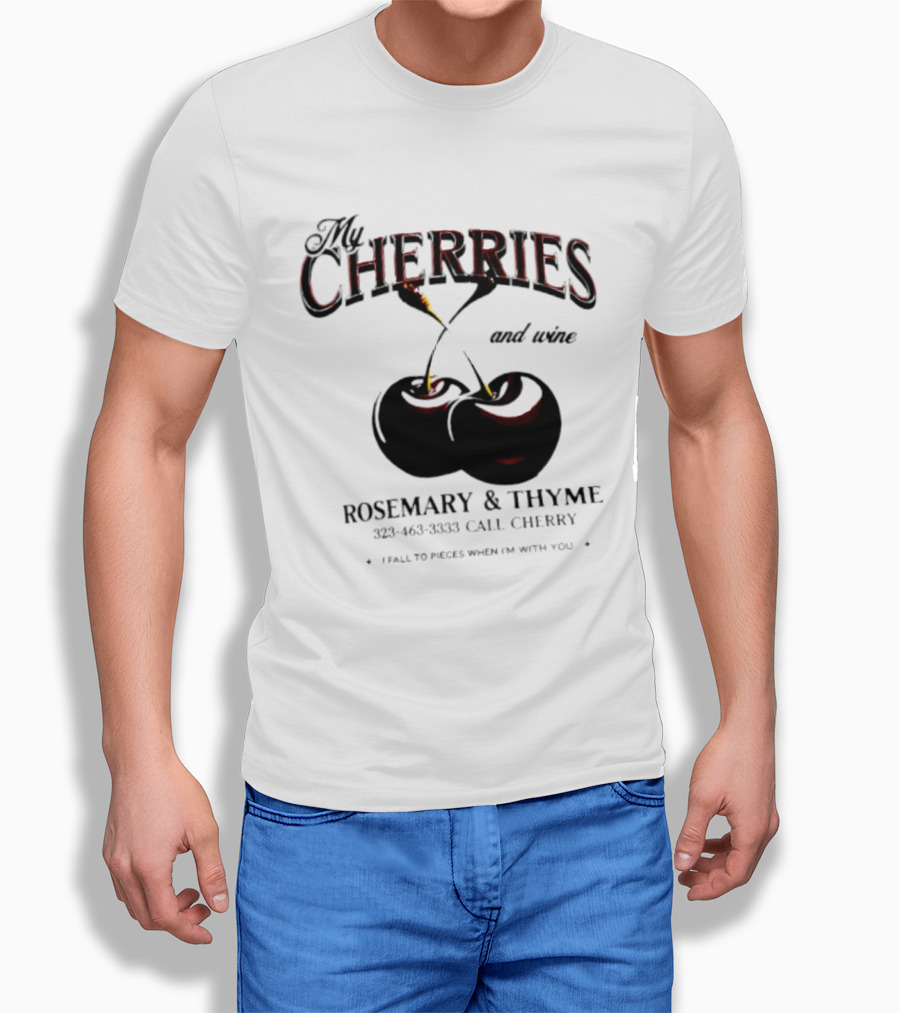 My Cherries And Wine Rosemary And Thyme Call Cherry I Fall To Pieces When I'm With You T-Shirt