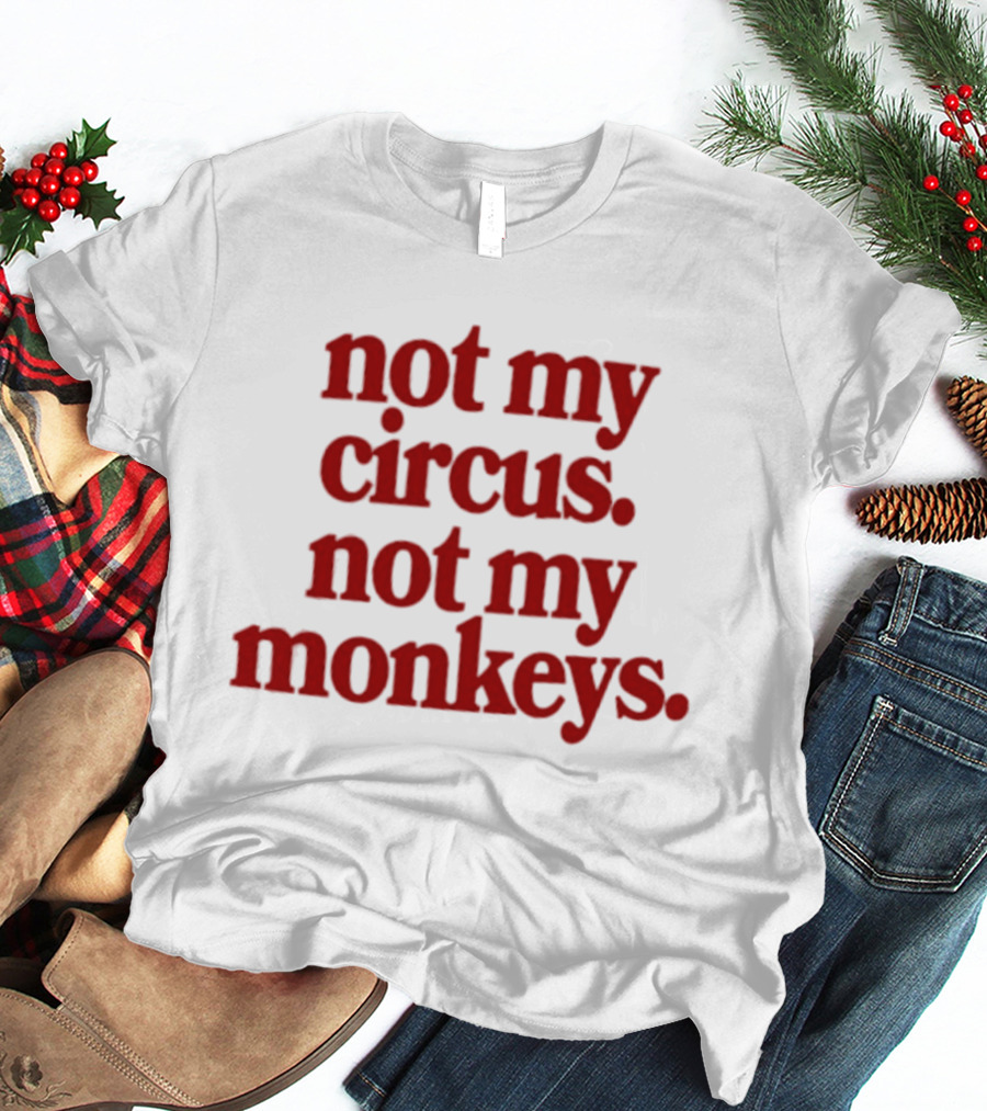 Not My Circus Not My Monkeys Spicy Thoughts T-Shirt