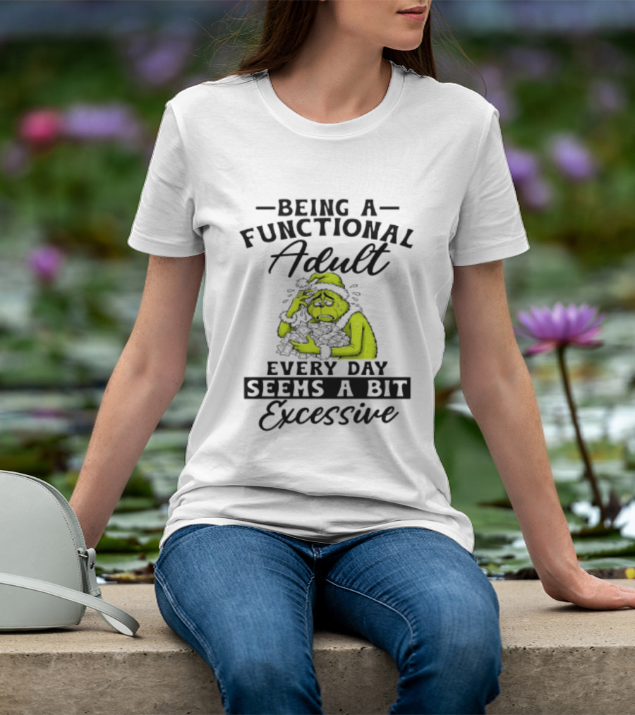 The Grinch Being A Functional Adult Every Day Seems A Bit Excessive T-Shirt