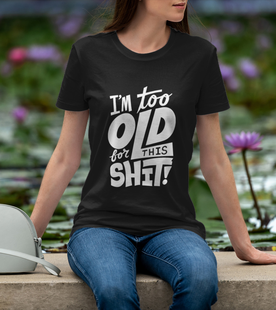 I'm Too Old For This Shit 2026 Vintage Retro Humor Phrase T-Shirt