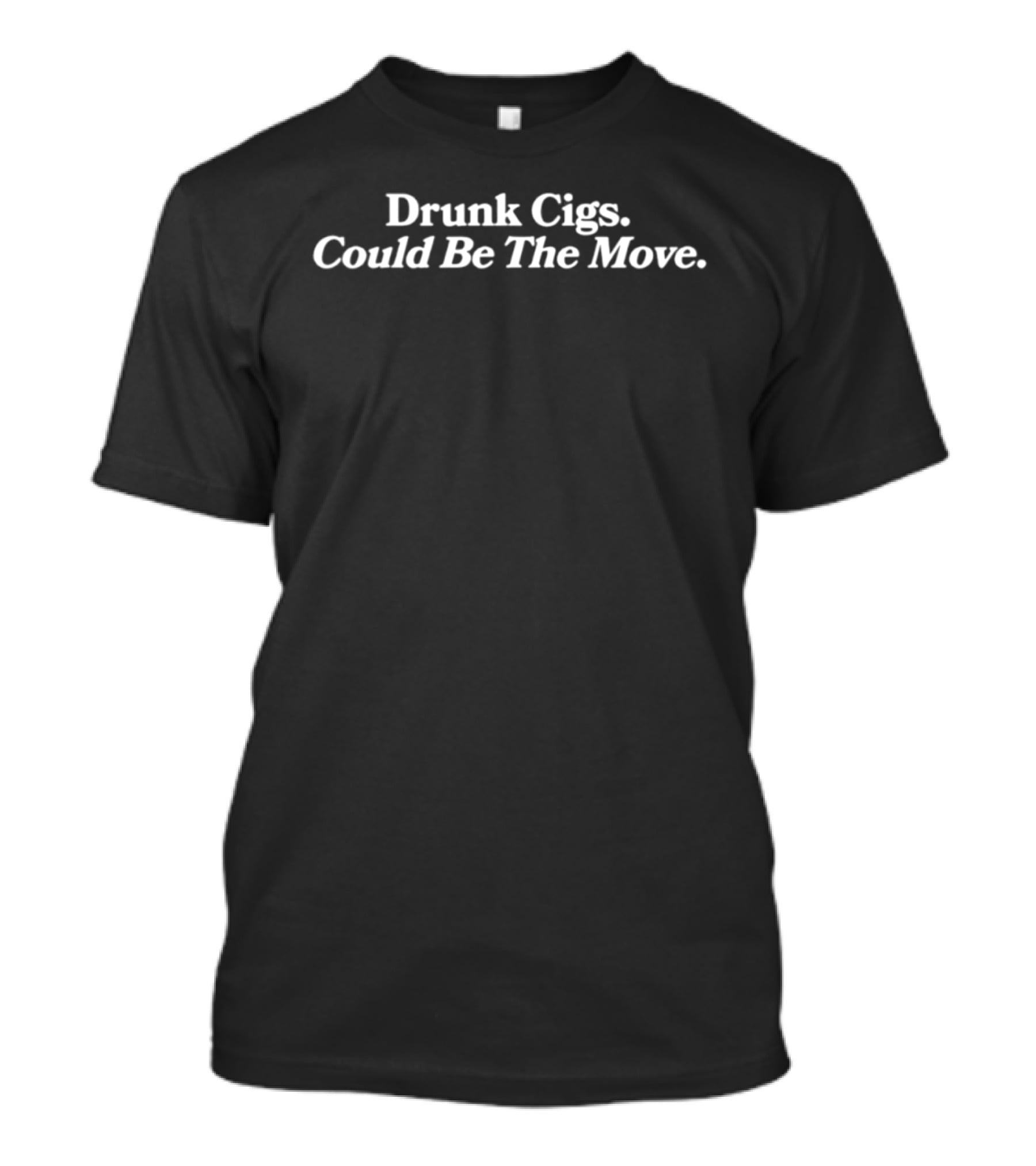 Drunk Cigs Could Be The Move T-Shirt