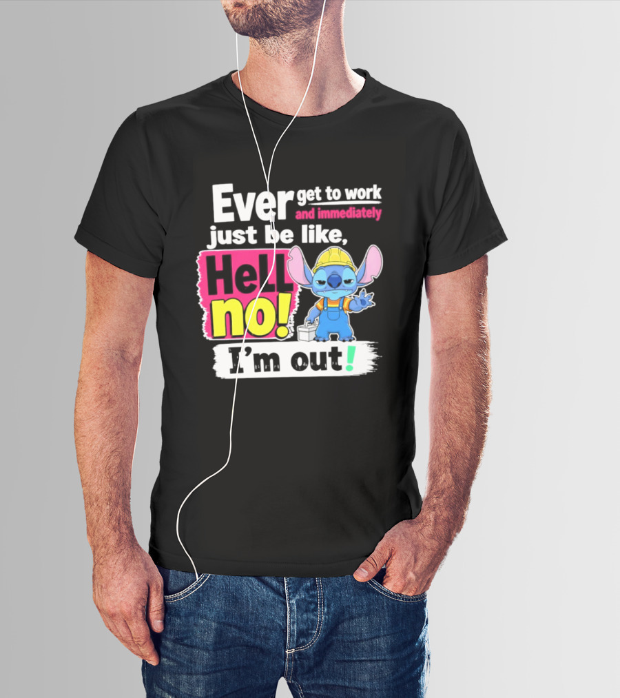 Ever Get To Work And Immediately Just Be Like Hell No I'm Out Stitch Hard Hat Blue Character Orange Overalls T-Shirt