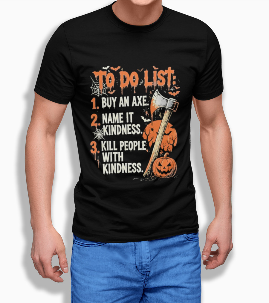To Do List Buy An Axe Name It Kindness Kill People With Kindness Halloween Pumpkin Axe T-Shirt