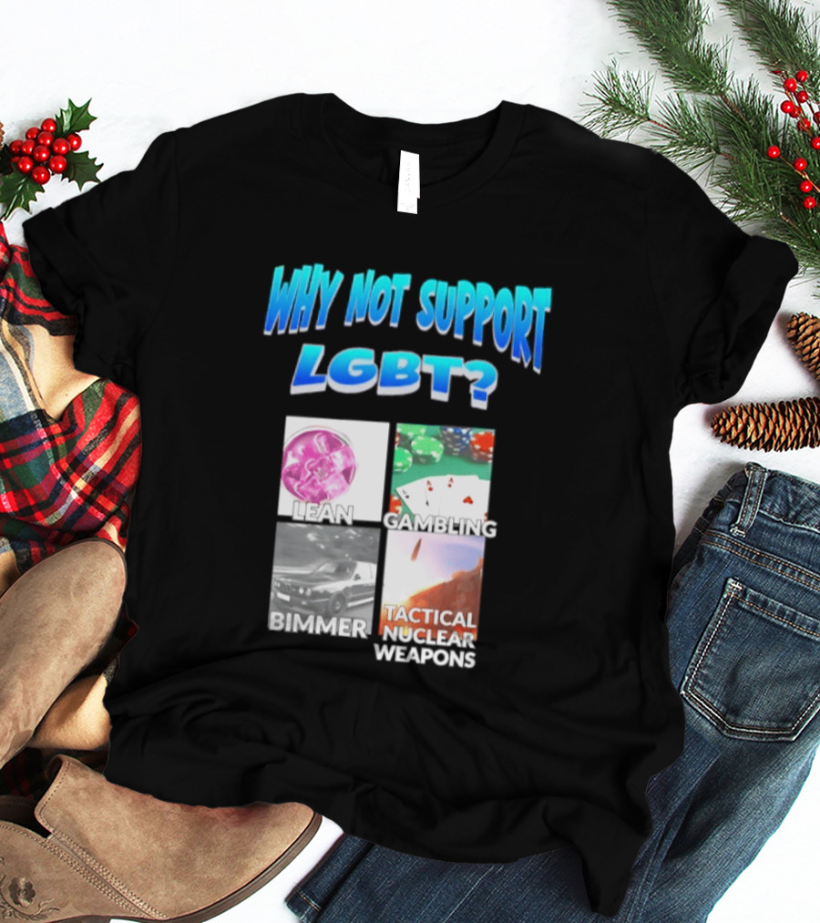 Why Not Support LGBT Lean Gambling Bimmer Tactical Nuclear Weapons T-Shirt