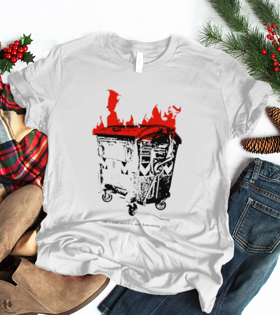 All Containers Are Burning Dumpster Fire Flames T-Shirt