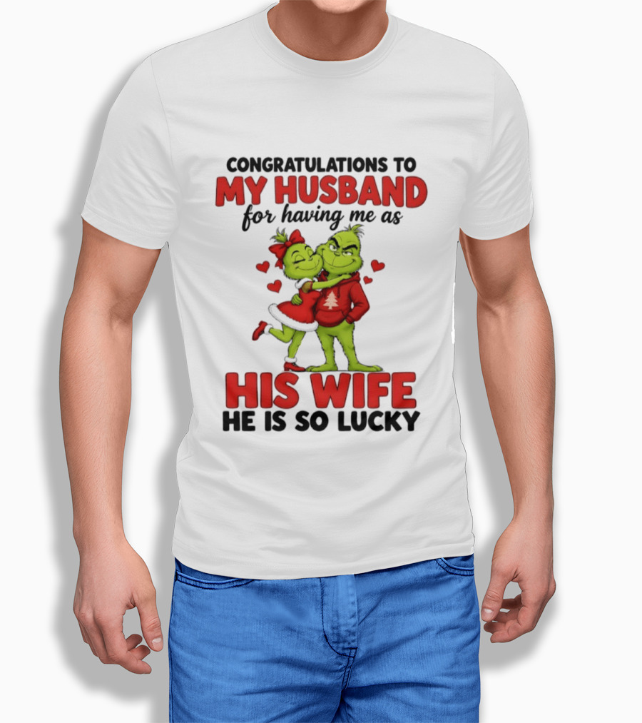 Congratulations To My Husband For Having Me As His Wife Grinch He Is So Lucky Christmas T-Shirt