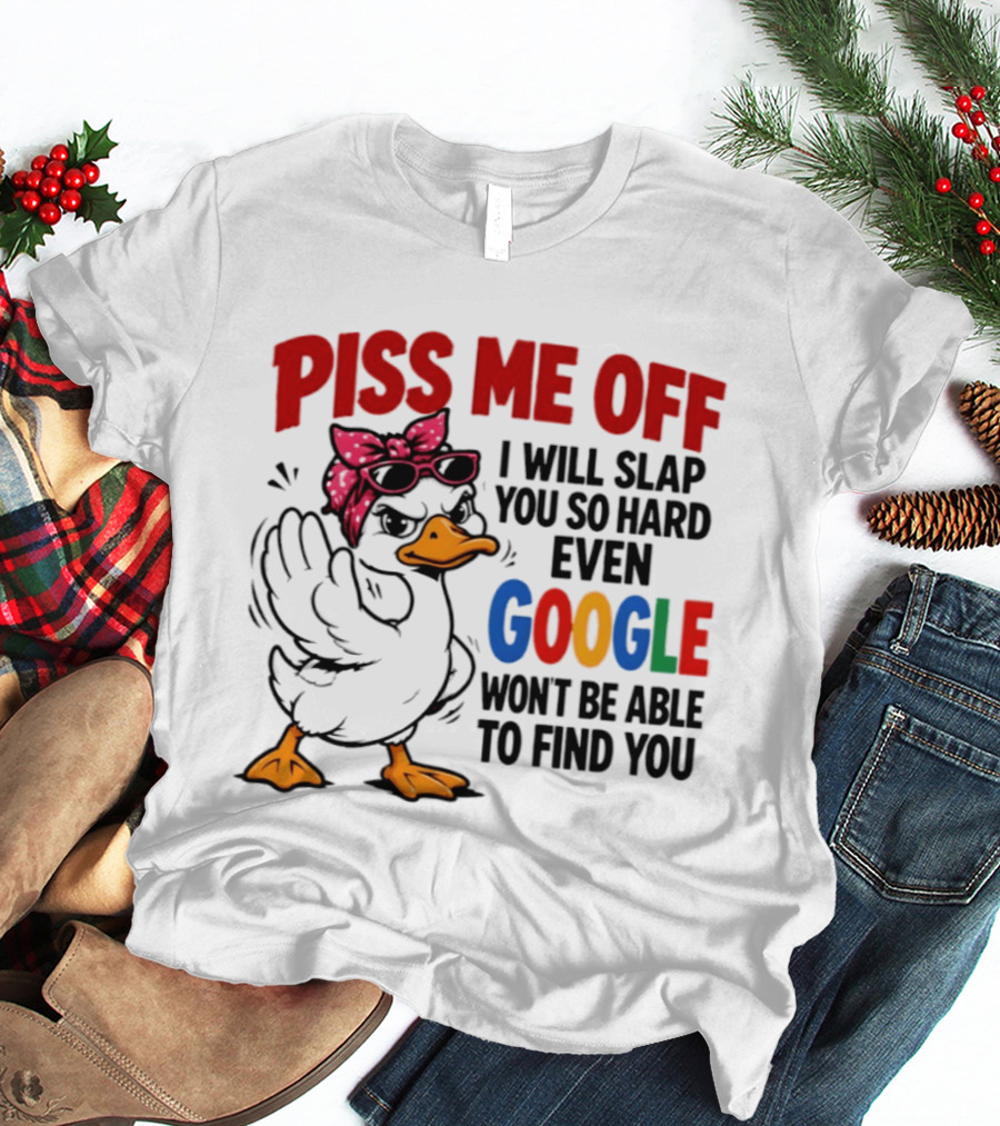 Piss Me Off I Will Slap You So Hard Even Google Won't Be Able To Find You Duck With Sunglasses And Bandana T-Shirt