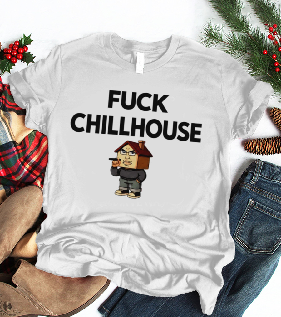 Fuck Chillhouse Meme Parody With House Head Character Smoking T-Shirt