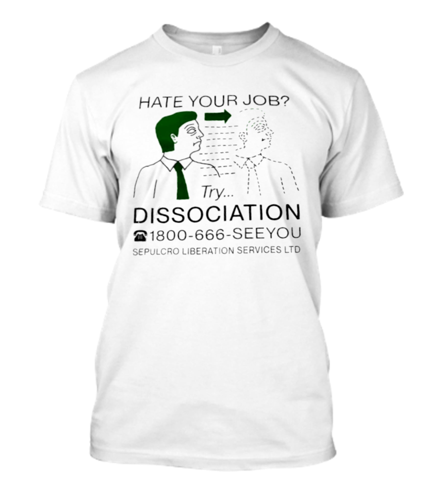 Hate Your Job Try Dissociation 1800 666 SeeYou Sepulcro Liberation Services Ltd T-Shirt