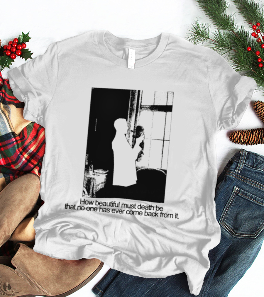 How Beautiful Must Death Be That No One Has Ever Come Back From It Silhouette In Window Scene T-Shirt