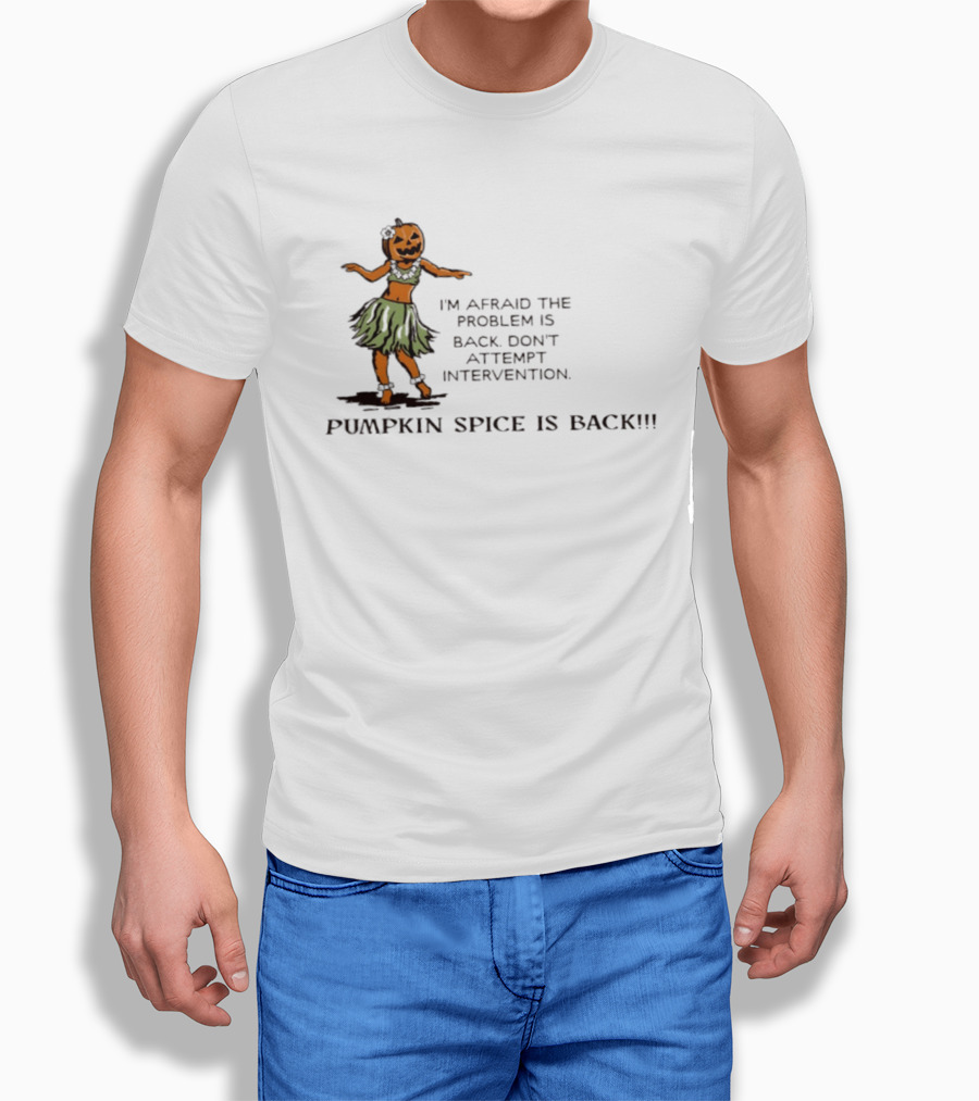I'm Afraid The Problem Is Back Don't Attempt Intervention Pumpkin Spice Is Back T-Shirt