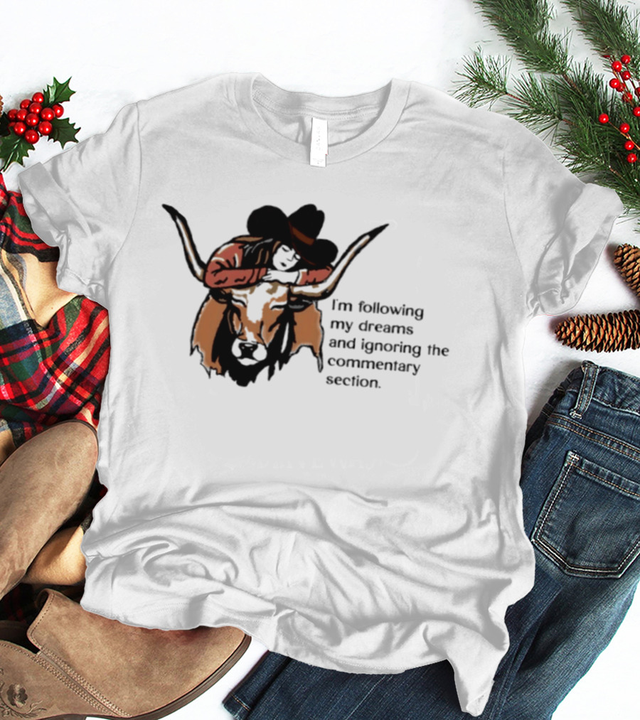 I'm Following My Dreams Cowboy Skull Ignoring The Commentary Section T-Shirt