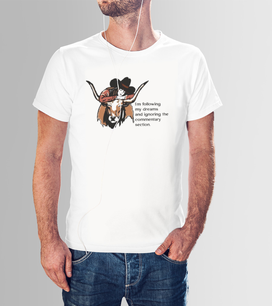 I'm Following My Dreams Cowboy Skull Ignoring The Commentary Section T-Shirt