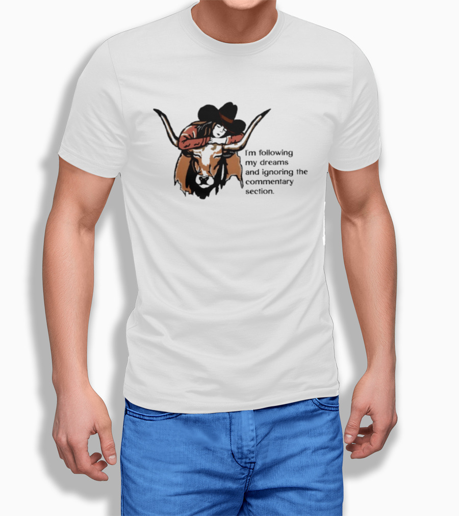 I'm Following My Dreams Cowboy Skull Ignoring The Commentary Section T-Shirt