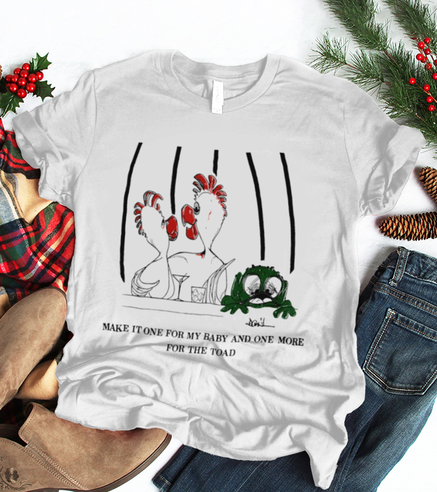 Make It One For My Baby And One More For The Toad T-Shirt
