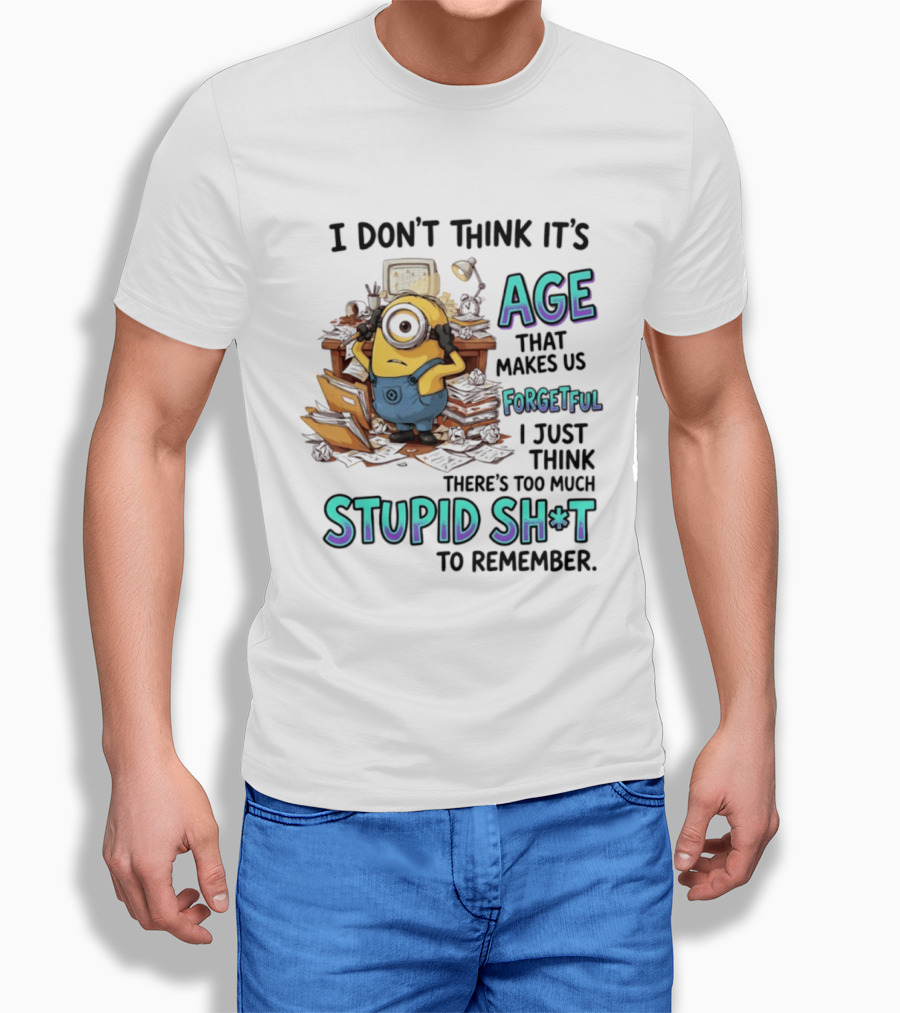 Minions I Don't Think It's Age Makes Us Forgetful Too Much Stupid Shit To Remember T-Shirt