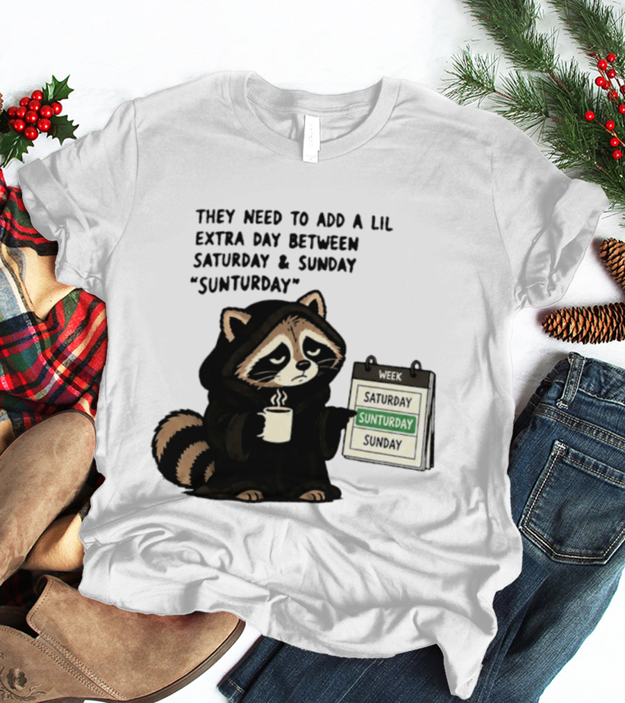 They Need To Add A Lil Extra Day Between Saturday And Sunday Sunturday Raccoon Calendar T-Shirt