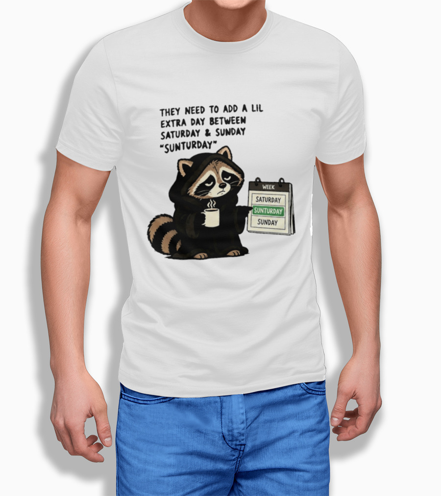 They Need To Add A Lil Extra Day Between Saturday And Sunday Sunturday Raccoon Calendar T-Shirt