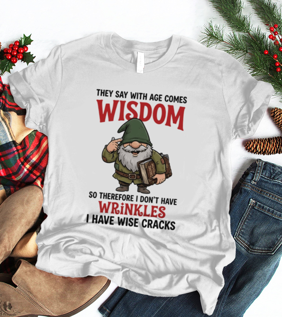They Say With Age Comes Wisdom Gnomes I Don't Have Wrinkles I Have Wise Cracks T-Shirt