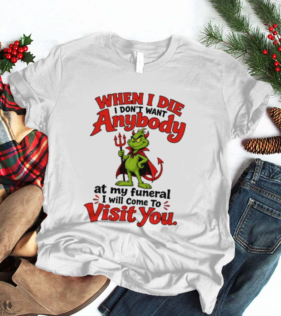 When I Die I Don't Want Anybody At My Funeral I Will Come To Visit You Grinch Devil T-Shirt