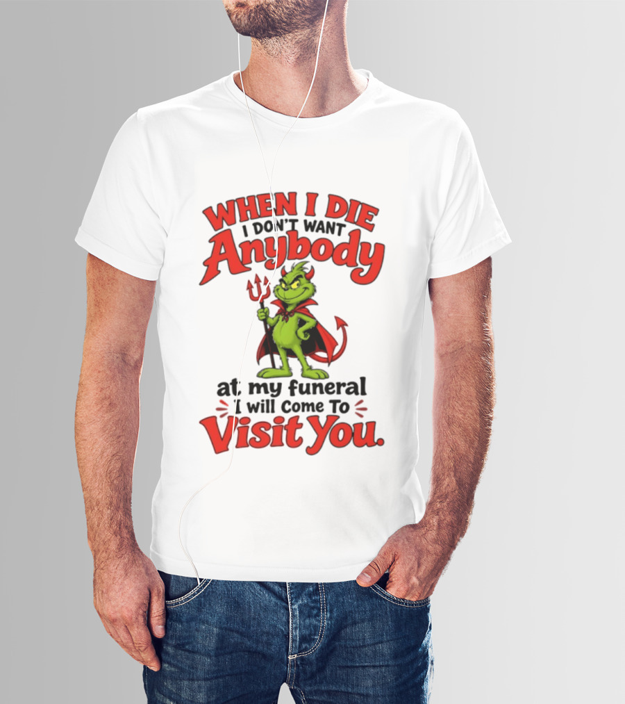 When I Die I Don't Want Anybody At My Funeral I Will Come To Visit You Grinch Devil T-Shirt
