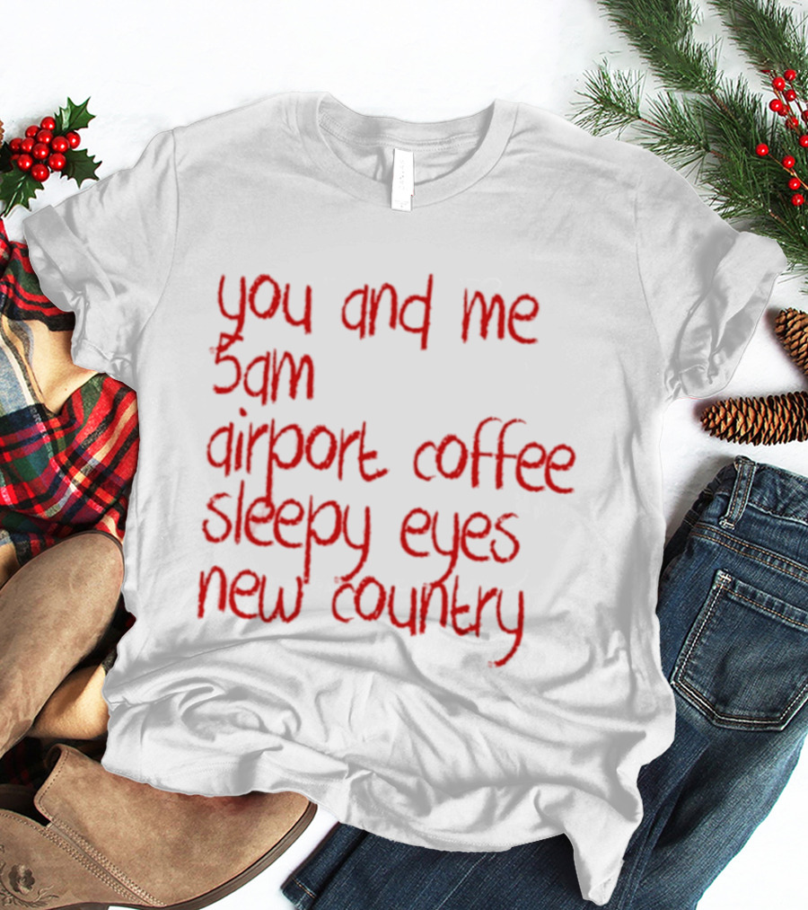 You And Me 5am Airport Coffee Sleepy Eyes New Country Adventure T-Shirt