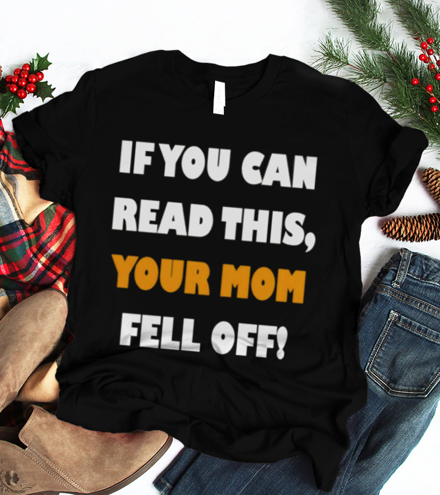 If You Can Read This Your Mom Fell Off T-Shirt
