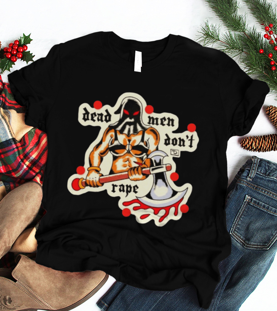 Dead Men Don't Rape Warrior With Bloody Axe Empowerment T-Shirt