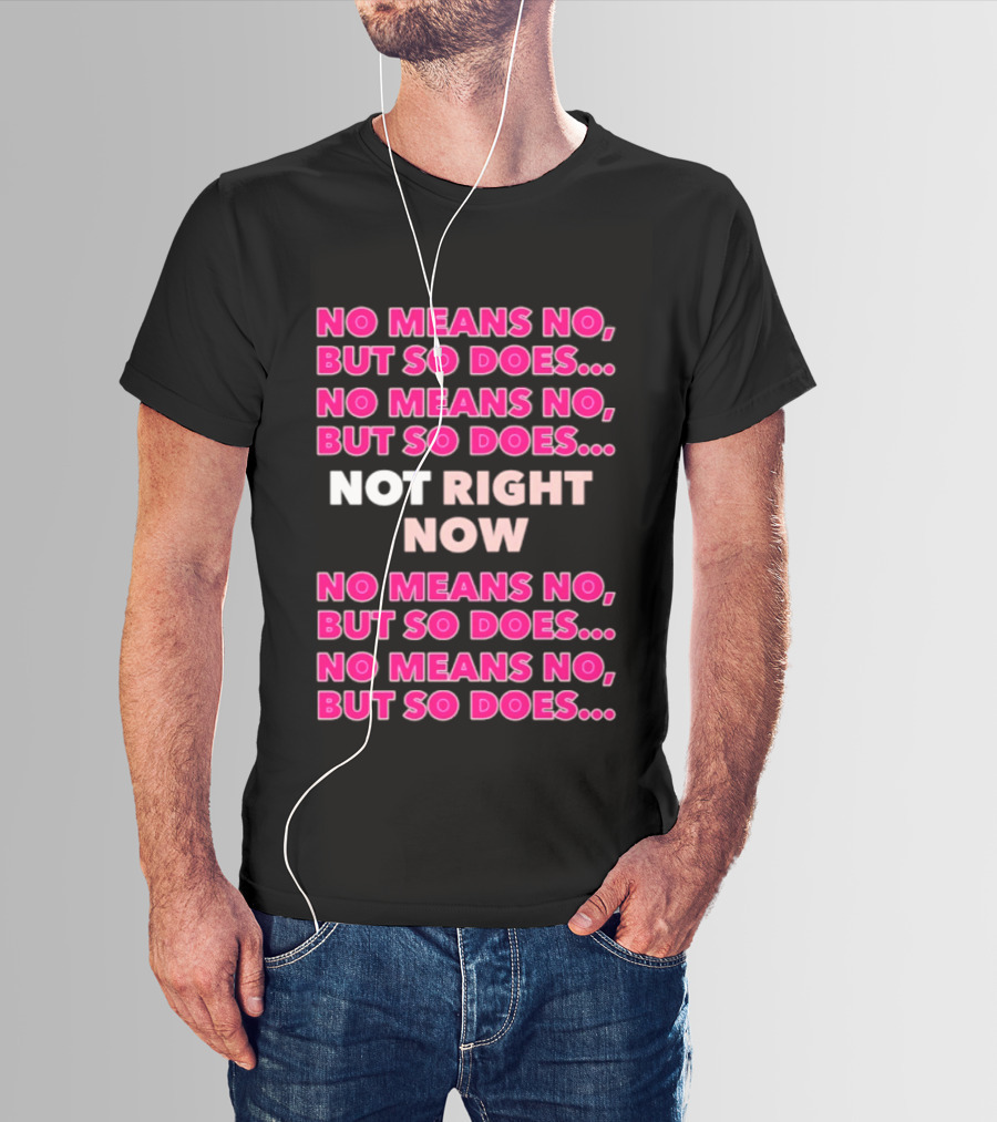 No Means No But So Does Not Right Now Text Humor T-Shirt