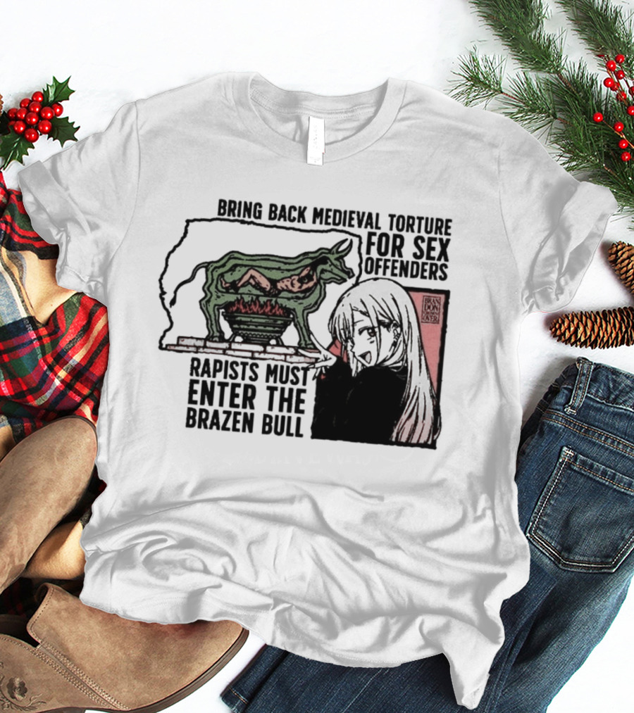 Bring Back Medieval Torture For Sex Offenders Rapists Must Enter The Brazen Bull Anime Girl T-Shirt