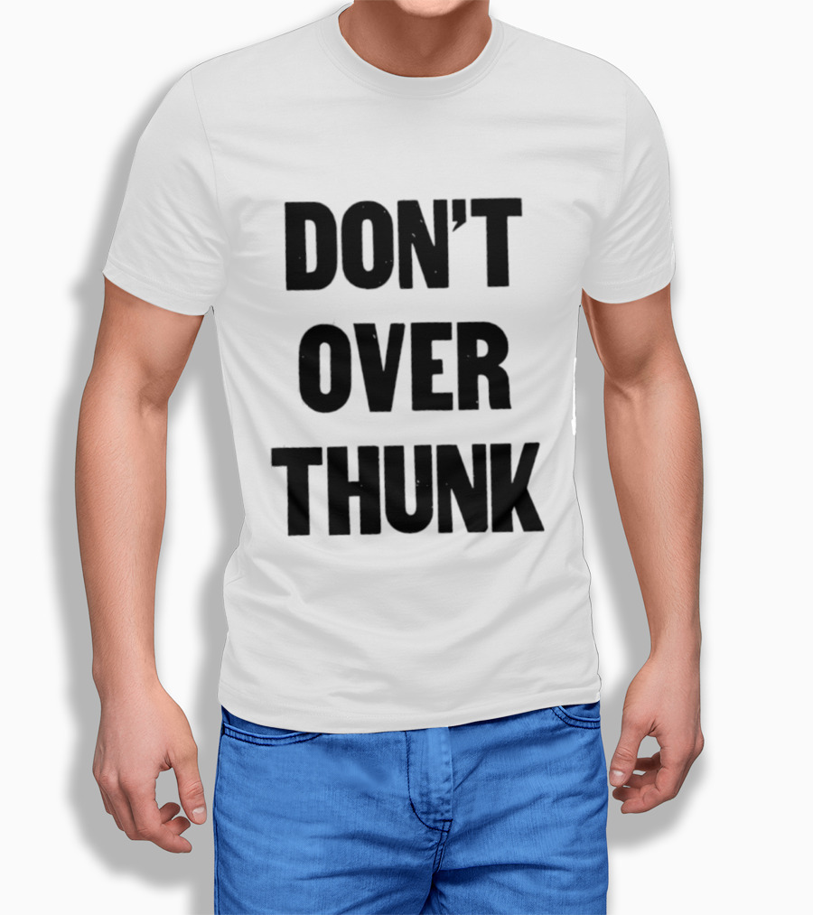 Don't Over Thunk Message Text Bold Letters T-Shirt