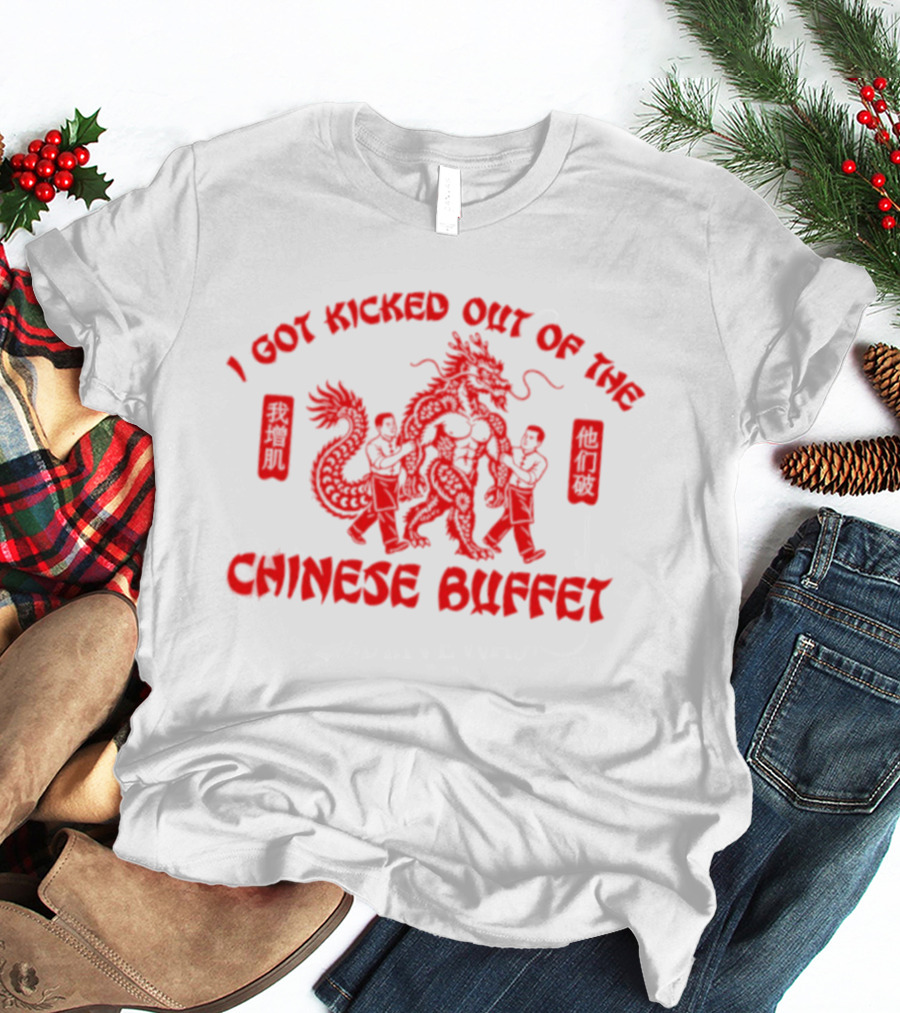 I Got Kicked Out Of The Chinese Buffet Dragon Humor T-Shirt