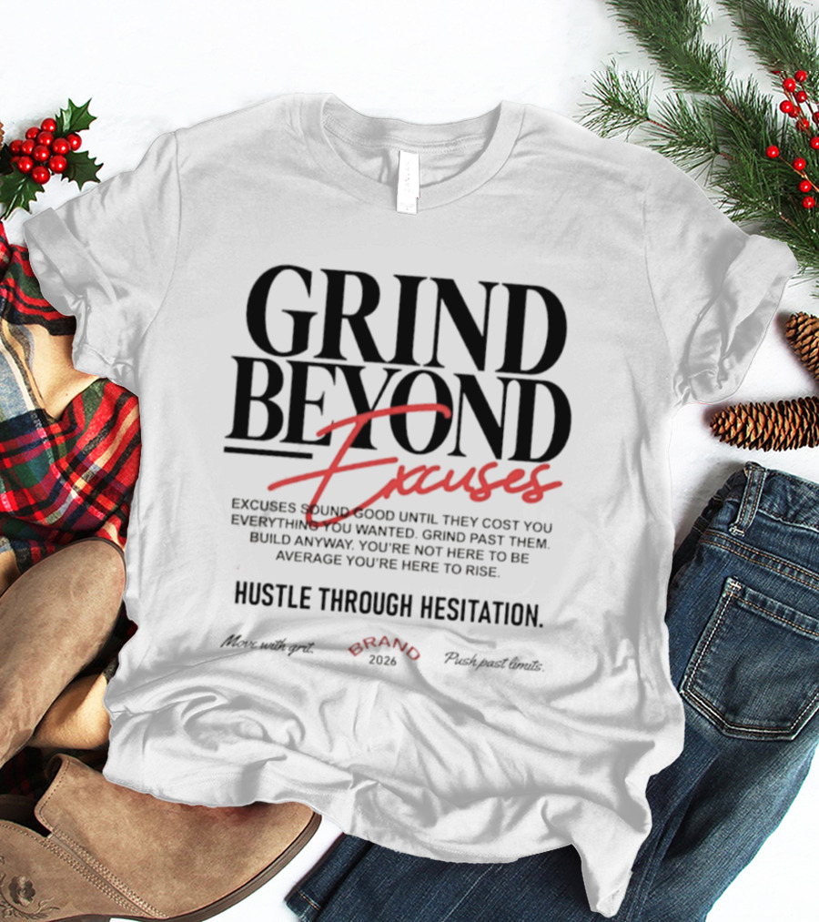 Grind Beyond Excuses Hustle Through Hesitation Move With Grit Push Past Limits T-Shirt
