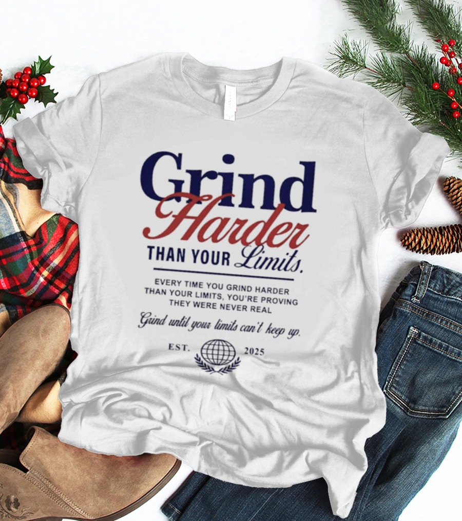 Grind Harder Than Your Limits Est 2025 Every Time You're Proving They Were Never Real Can't Keep Up T-Shirt