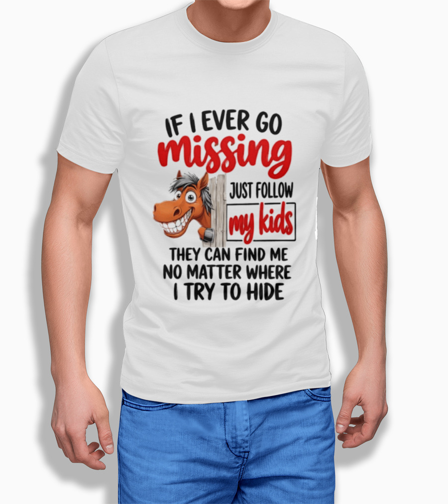 If I Ever Go Missing Just Follow My Kids Horse Playful Whimsical Fun T-Shirt