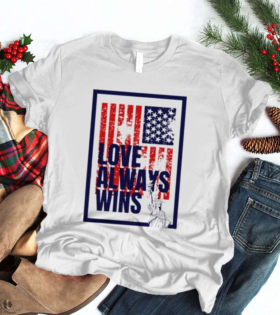 Love Always Wins American Flag Statue Of Liberty T-Shirt