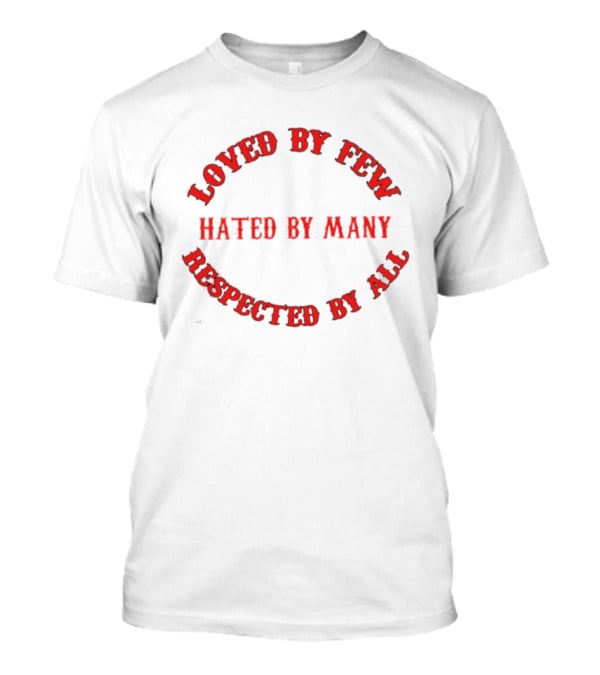 Loved By Few Hated By Many Respected By All Bold Red T-Shirt