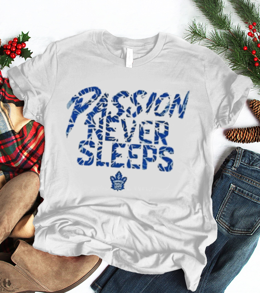 Passion Never Sleeps Toronto Maple Leafs T-Shirt