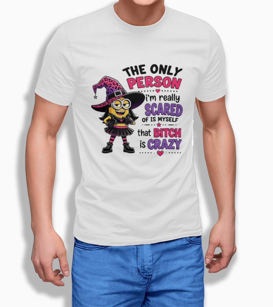 Minion Witch The Only Person I'm Really Scared Of Is Myself That Bitch Is Crazy T-Shirt